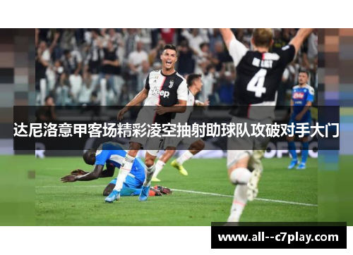 达尼洛意甲客场精彩凌空抽射助球队攻破对手大门 达尼洛意甲客场精彩凌空抽射助球队攻破对手大门