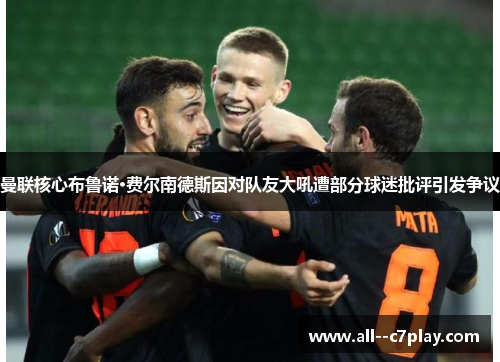 曼联核心布鲁诺·费尔南德斯因对队友大吼遭部分球迷批评引发争议