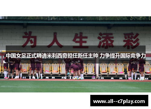 中国女足正式聘请米利西奇担任新任主帅 力争提升国际竞争力