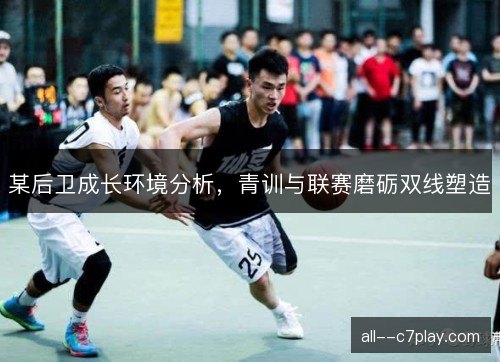某后卫成长环境分析，青训与联赛磨砺双线塑造
